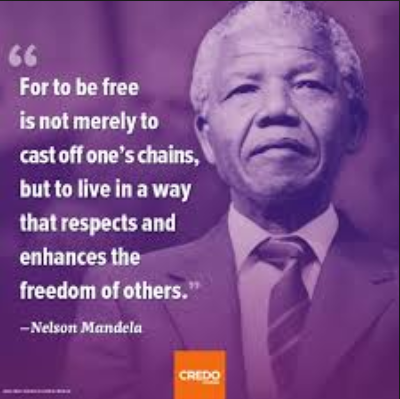 برای تحقق آزاد بودن یک انسان،  این تنها باز کردن زنجیرها از دست و پایش نیست، که لازم است،  بلکه باید در جهتی حرکت کرد که در احترام زندگی کند  و هم آزادی دیگران نیز افزایش یابد.  Nelson Mandela      